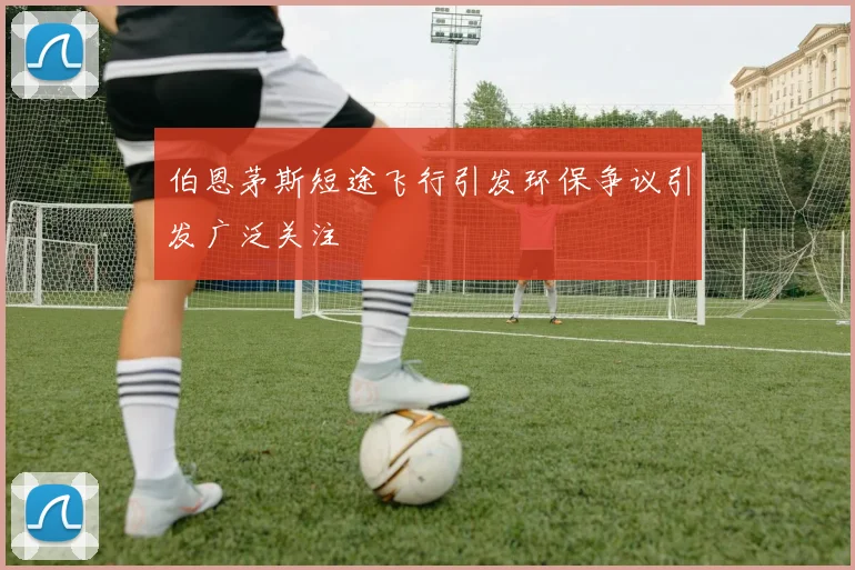 伯恩茅斯短途飞行引发环保争议引发广泛关注