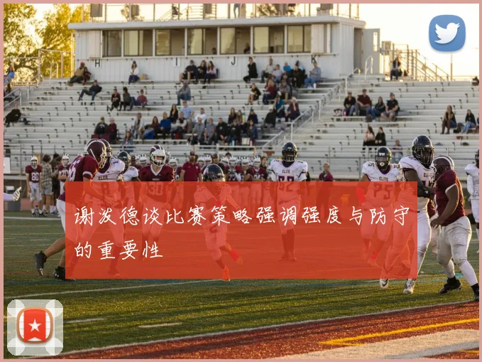 谢泼德谈比赛策略强调强度与防守的重要性
