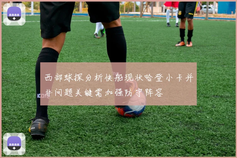 西部球探分析快船现状哈登小卡并非问题关键需加强防守阵容